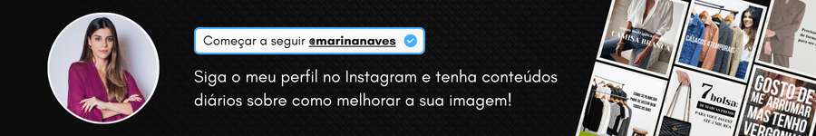 Siga: @marinanaves no instagram e tenha conteúdos diários sobre como melhorar a sua imagem!
